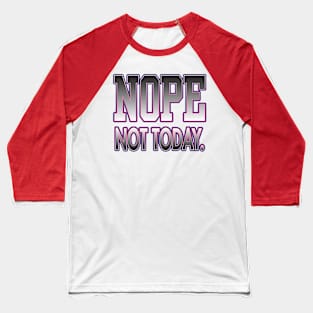 NOPE Not Today. Baseball T-Shirt